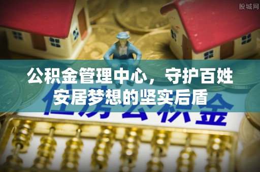 曹县公积金管理中心，守护百姓安居梦想的坚实后盾