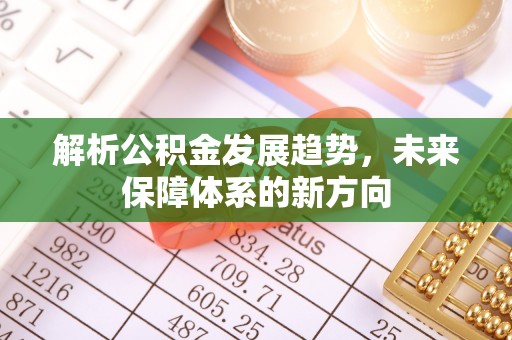 曹县解析公积金发展趋势，未来保障体系的新方向