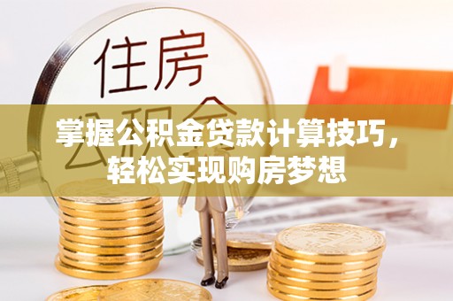 曹县掌握公积金贷款计算技巧，轻松实现购房梦想