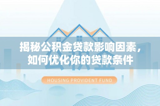 曹县揭秘公积金贷款影响因素，如何优化你的贷款条件