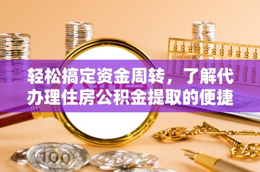 曹县轻松搞定资金周转，了解代办理住房公积金提取的便捷之道