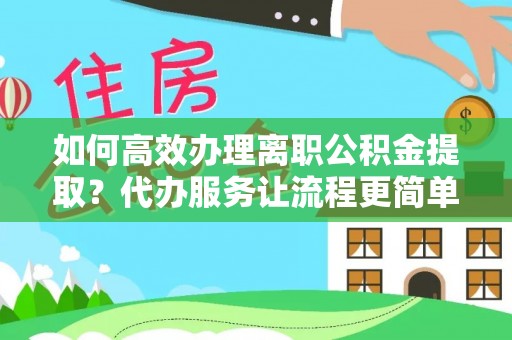 曹县如何高效办理离职公积金提取？代办服务让流程更简单