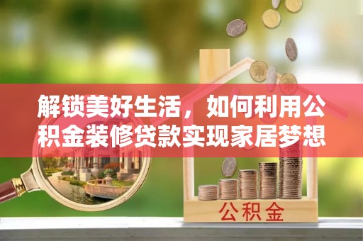 曹县解锁美好生活，如何利用公积金装修贷款实现家居梦想