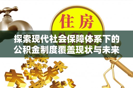 曹县探索现代社会保障体系下的公积金制度覆盖现状与未来发展