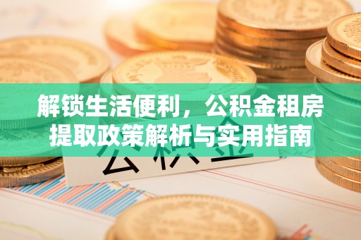 曹县解锁生活便利，公积金租房提取政策解析与实用指南