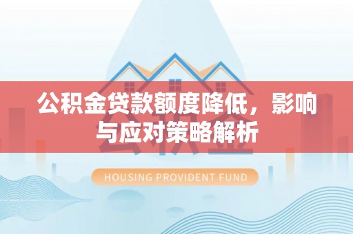曹县公积金贷款额度降低，影响与应对策略解析