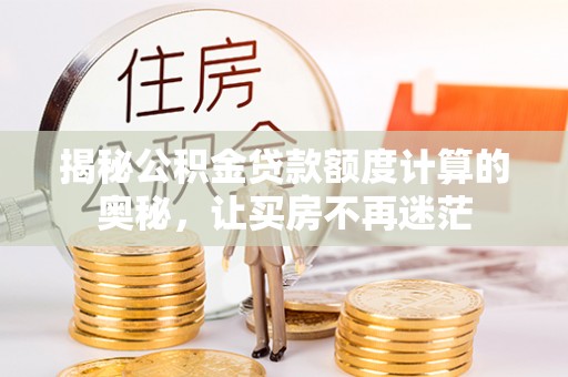 曹县揭秘公积金贷款额度计算的奥秘，让买房不再迷茫