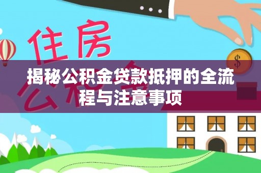 曹县揭秘公积金贷款抵押的全流程与注意事项