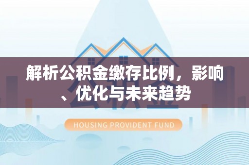 曹县解析公积金缴存比例，影响、优化与未来趋势